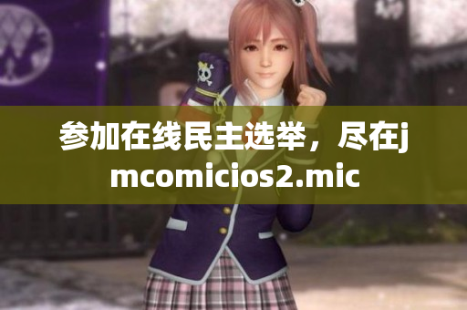 参加在线民主选举，尽在jmcomicios2.mic