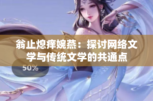 翁止熄痒婉燕：探讨网络文学与传统文学的共通点