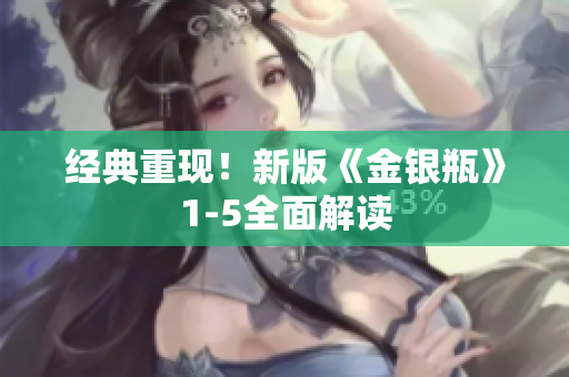 经典重现！新版《金银瓶》1-5全面解读