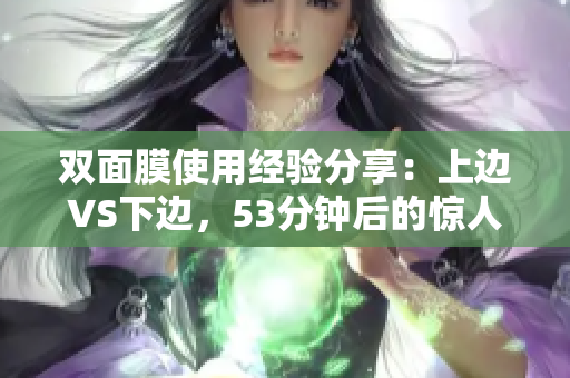 双面膜使用经验分享：上边VS下边，53分钟后的惊人效果