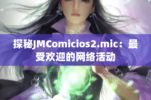 探秘JMComicios2.mic：最受欢迎的网络活动