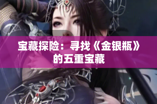 宝藏探险：寻找《金银瓶》的五重宝藏