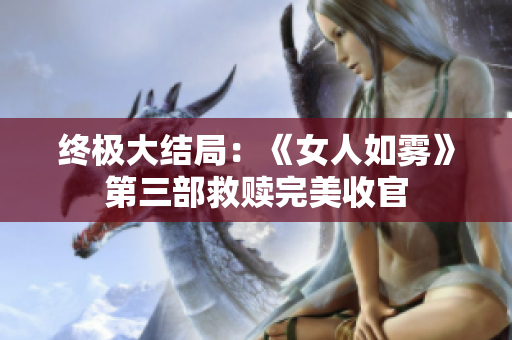 终极大结局：《女人如雾》第三部救赎完美收官