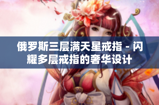俄罗斯三层满天星戒指 - 闪耀多层戒指的奢华设计