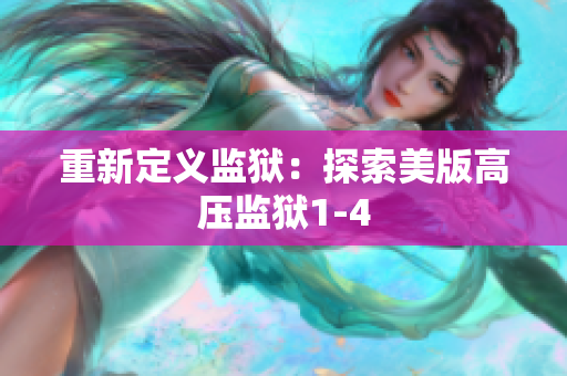 重新定义监狱：探索美版高压监狱1-4