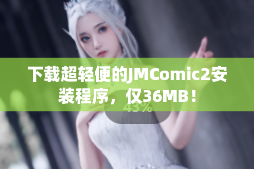 下载超轻便的JMComic2安装程序，仅36MB！