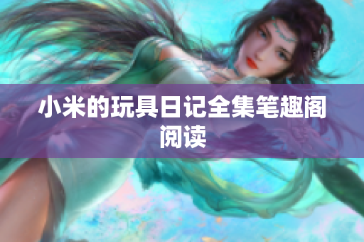 小米的玩具日记全集笔趣阁阅读