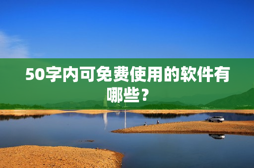 50字内可免费使用的软件有哪些？