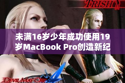 未满16岁少年成功使用19岁MacBook Pro创造新纪录