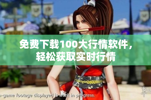 免费下载100大行情软件，轻松获取实时行情