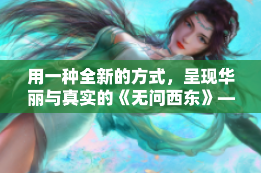 用一种全新的方式，呈现华丽与真实的《无问西东》——献给那些热爱电影的你