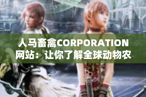 人马畜禽CORPORATION网站：让你了解全球动物农业发展