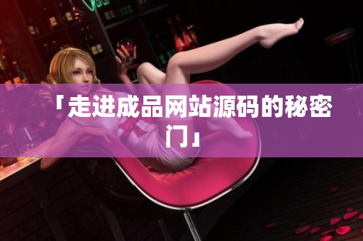 「走进成品网站源码的秘密门」