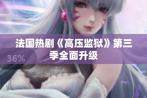 法国热剧《高压监狱》第三季全面升级