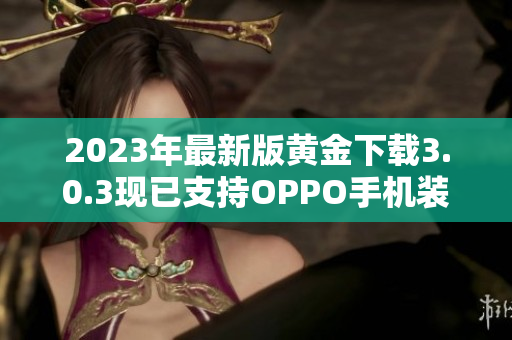 2023年最新版黄金下载3.0.3现已支持OPPO手机装妆！