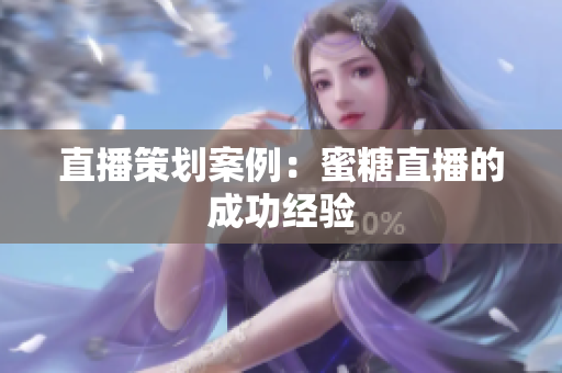 直播策划案例：蜜糖直播的成功经验