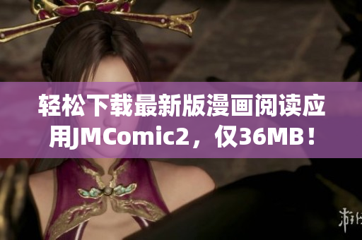 轻松下载最新版漫画阅读应用JMComic2，仅36MB！