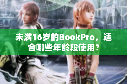 未满16岁的BookPro，适合哪些年龄段使用？
