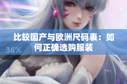 比较国产与欧洲尺码表：如何正确选购服装