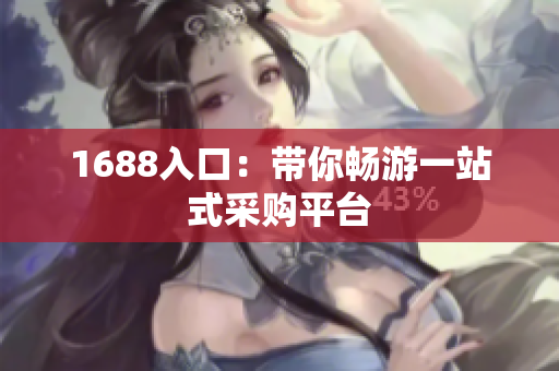 1688入口：带你畅游一站式采购平台