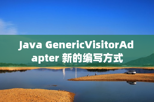 Java GenericVisitorAdapter 新的编写方式
