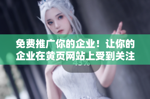 免费推广你的企业！让你的企业在黄页网站上受到关注
