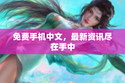 免费手机中文，最新资讯尽在手中