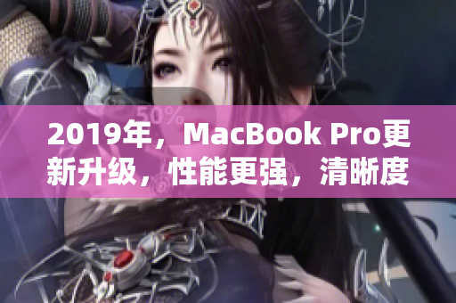 2019年，MacBook Pro更新升级，性能更强，清晰度更高
