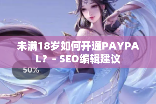 未满18岁如何开通PAYPAL？- SEO编辑建议