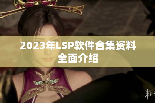 2023年LSP软件合集资料全面介绍