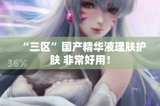 “三区”国产精华液理肤护肤 非常好用！