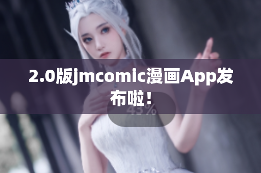 2.0版jmcomic漫画App发布啦！