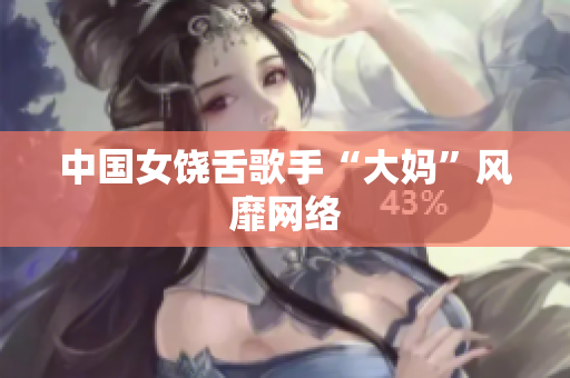 中国女饶舌歌手“大妈”风靡网络