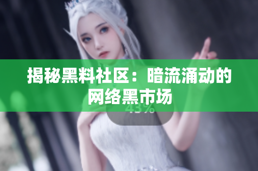 揭秘黑料社区：暗流涌动的网络黑市场