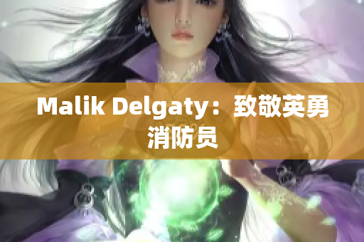 Malik Delgaty：致敬英勇消防员