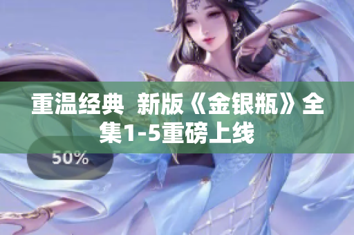 重温经典  新版《金银瓶》全集1-5重磅上线