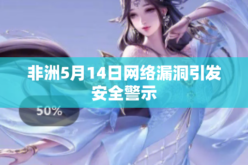 非洲5月14日网络漏洞引发安全警示