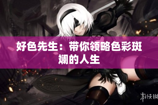 好色先生：带你领略色彩斑斓的人生