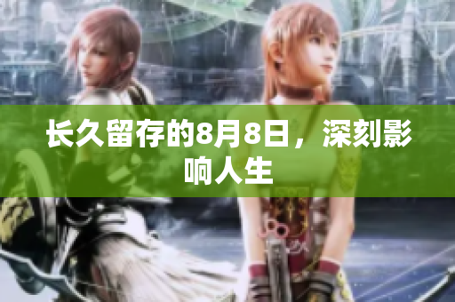 长久留存的8月8日，深刻影响人生