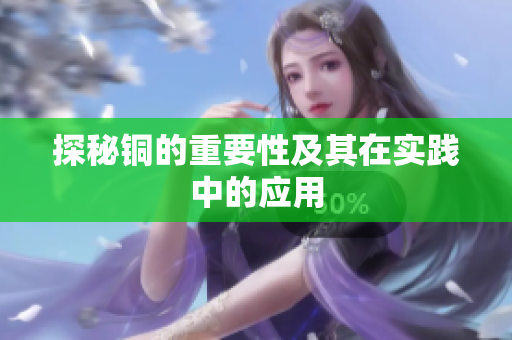 探秘铜的重要性及其在实践中的应用
