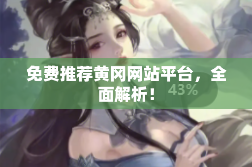 免费推荐黄冈网站平台，全面解析！