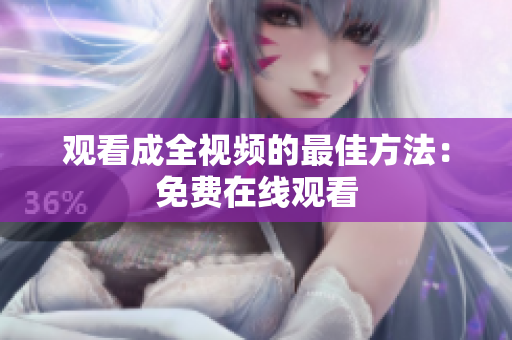 观看成全视频的最佳方法：免费在线观看