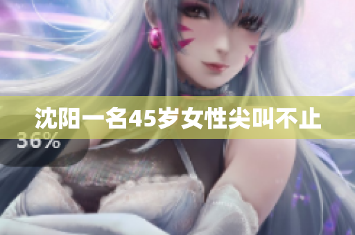 沈阳一名45岁女性尖叫不止
