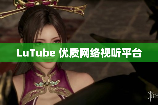 LuTube 优质网络视听平台