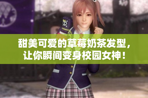 甜美可爱的草莓奶茶发型，让你瞬间变身校园女神！