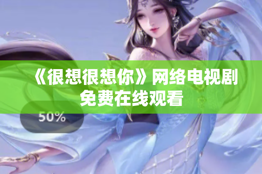 《很想很想你》网络电视剧免费在线观看