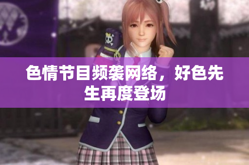 色情节目频袭网络，好色先生再度登场