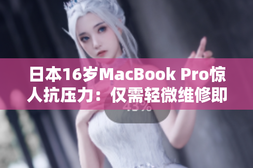 日本16岁MacBook Pro惊人抗压力：仅需轻微维修即可继续使用