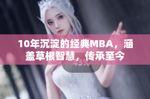 10年沉淀的经典MBA，涵盖草根智慧，传承至今