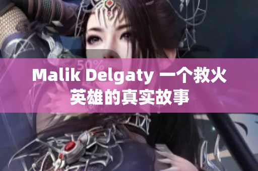Malik Delgaty 一个救火英雄的真实故事
